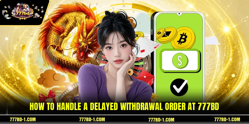 How to handle a delayed withdrawal order at 777BD