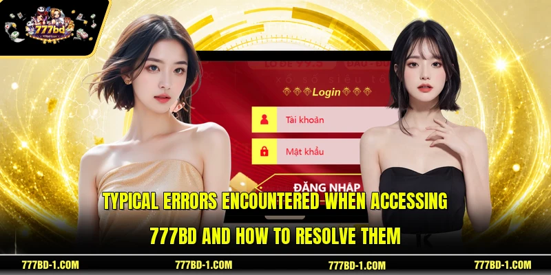 Typical errors encountered when accessing 777BD and how to resolve them
